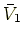 $\bar V_1$