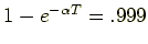 $1-e^{-\alpha T} =.999$