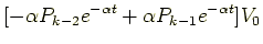 $\displaystyle [-\alpha P_{k-2} e^{-\alpha t} + \alpha P_{k-1} e^{-\alpha t}] V_0$