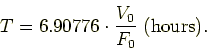 \begin{displaymath}
T = 6.90776 \cdot \frac{V_0}{F_0} \mbox{~(hours)}.
\end{displaymath}